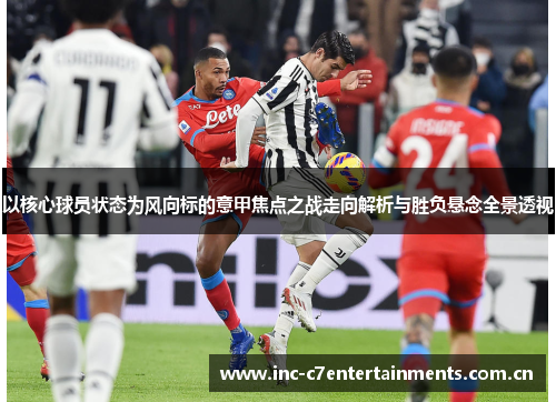 以核心球员状态为风向标的意甲焦点之战走向解析与胜负悬念全景透视